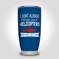 Thumbnail for I Don't Always Stop and Look at Helicopters Designed Tumbler Travel Mugs