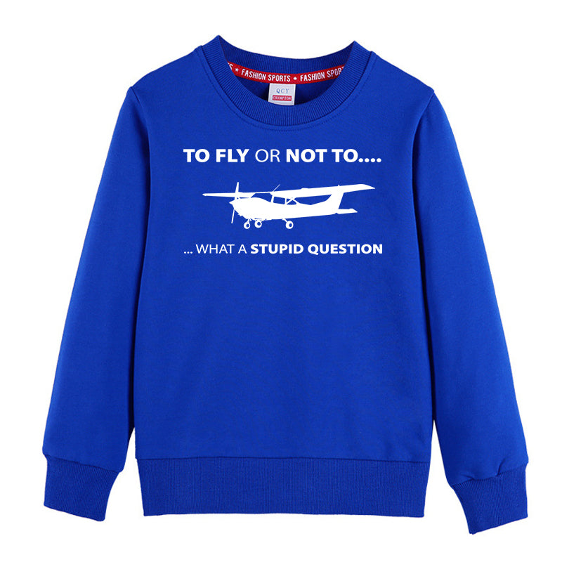 To Fly or Not To What a Stupid Question Designed "CHILDREN" Sweatshirts