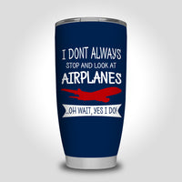 Thumbnail for I Don't Always Stop and Look at Airplanes Designed Tumbler Travel Mugs