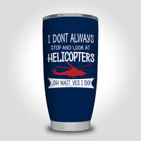 Thumbnail for I Don't Always Stop and Look at Helicopters Designed Tumbler Travel Mugs
