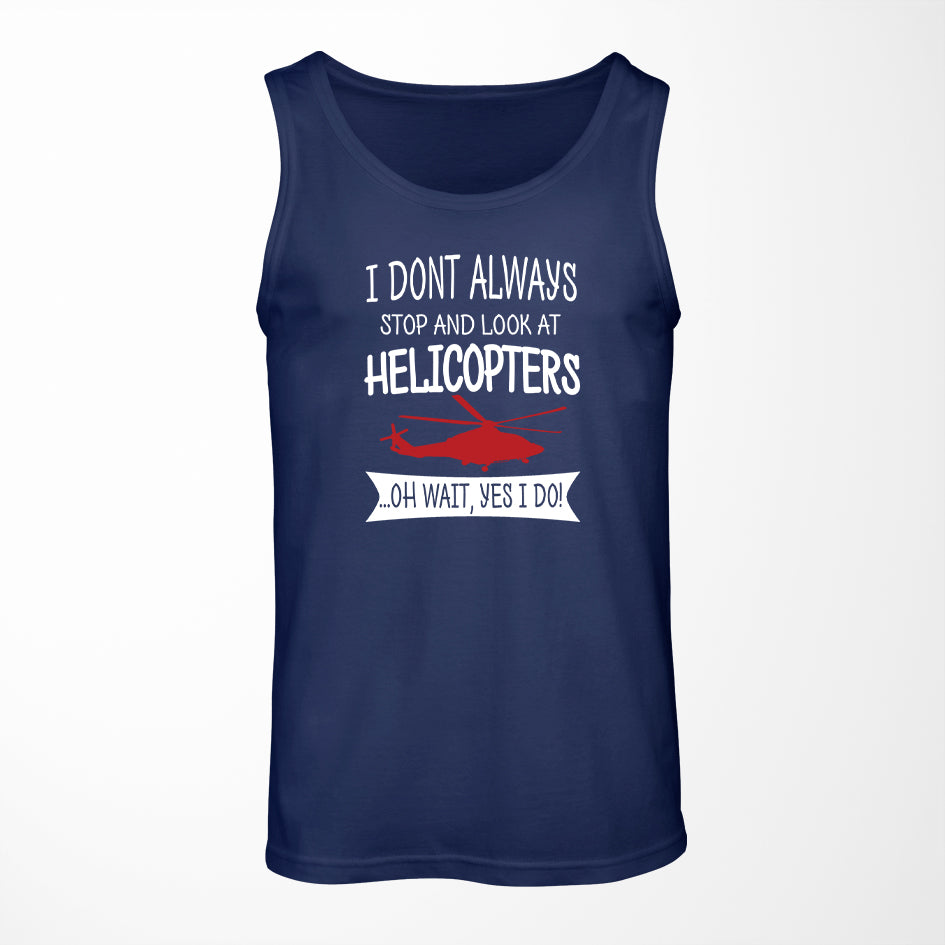 I Don't Always Stop and Look at Helicopters Designed Tank Tops