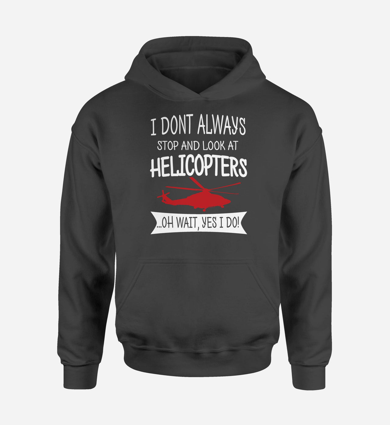 I Don't Always Stop and Look at Helicopters Designed Hoodies
