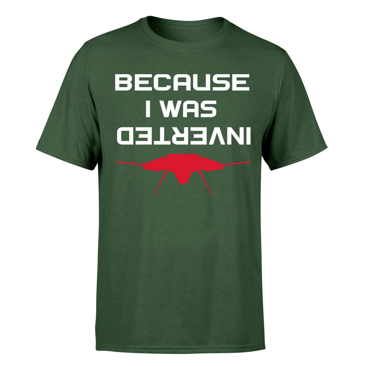 Because I was Inverted Designed T-Shirts