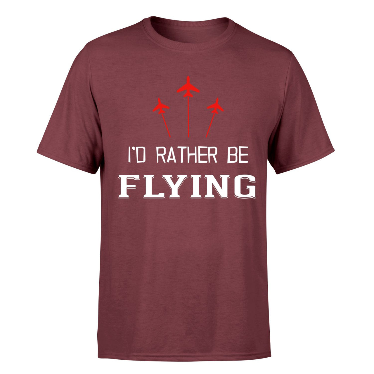 I'D Rather Be Flying Designed T-Shirts