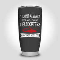 Thumbnail for I Don't Always Stop and Look at Helicopters Designed Tumbler Travel Mugs