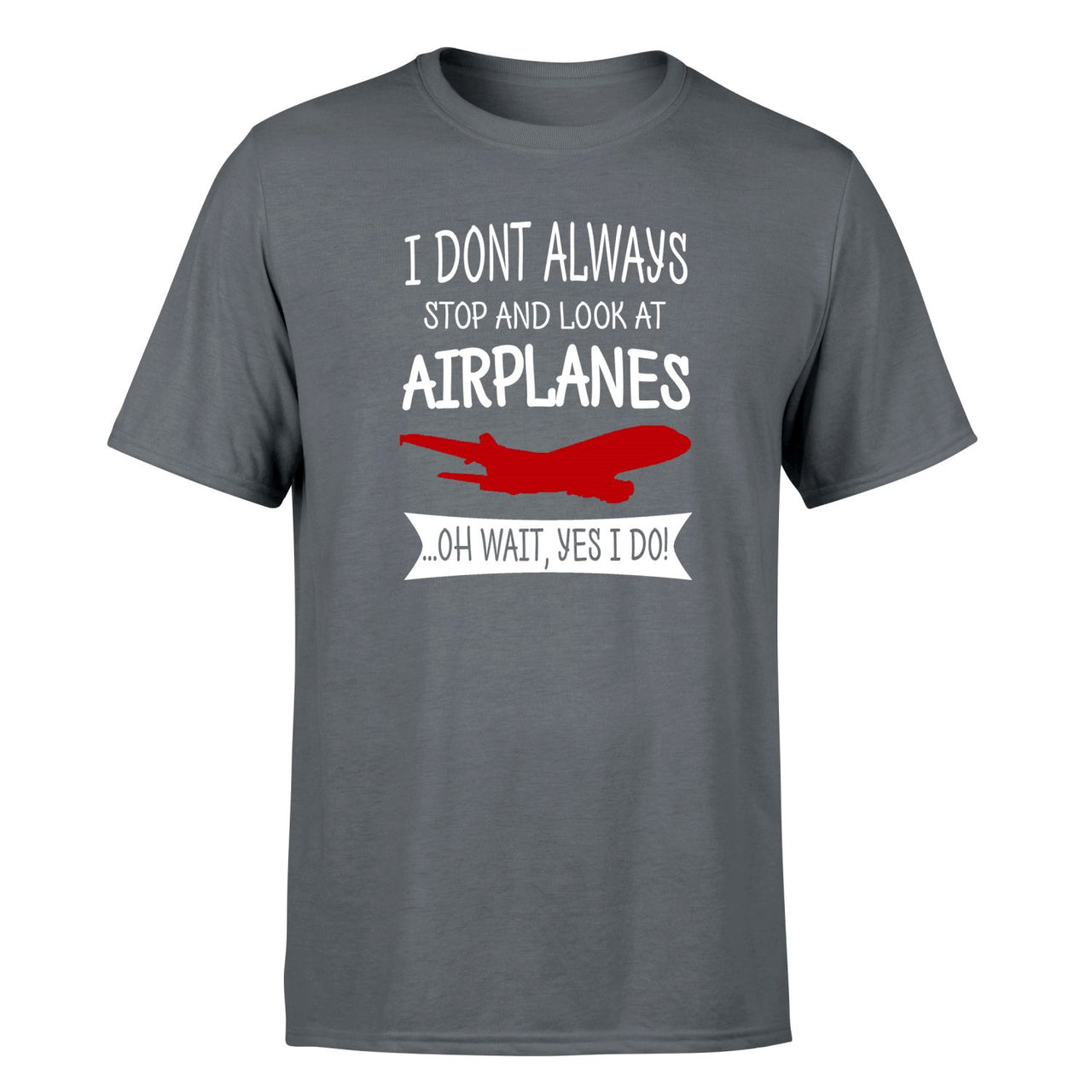 I Don't Always Stop and Look at Airplanes Designed T-Shirts