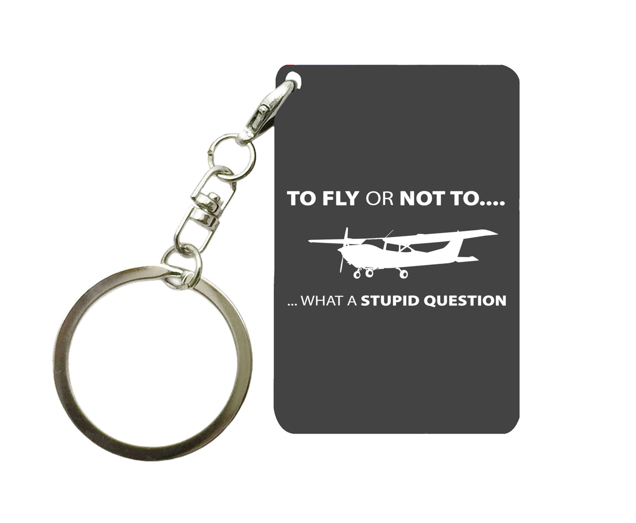 To Fly or Not To What a Stupid Question Designed Key Chains