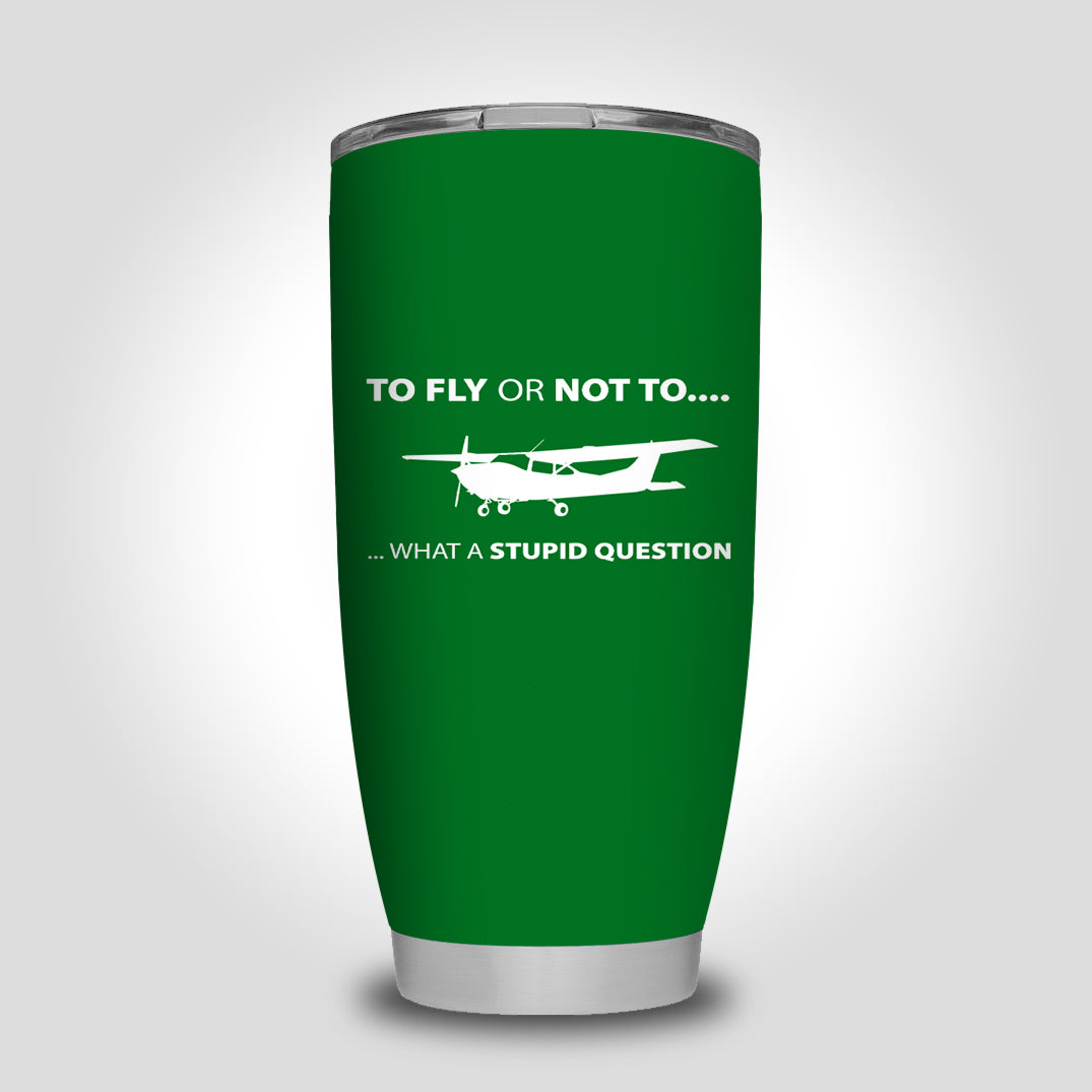 To Fly or Not To What a Stupid Question Designed Tumbler Travel Mugs