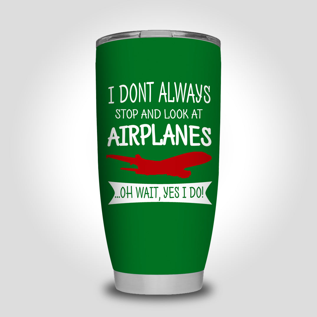 I Don't Always Stop and Look at Airplanes Designed Tumbler Travel Mugs
