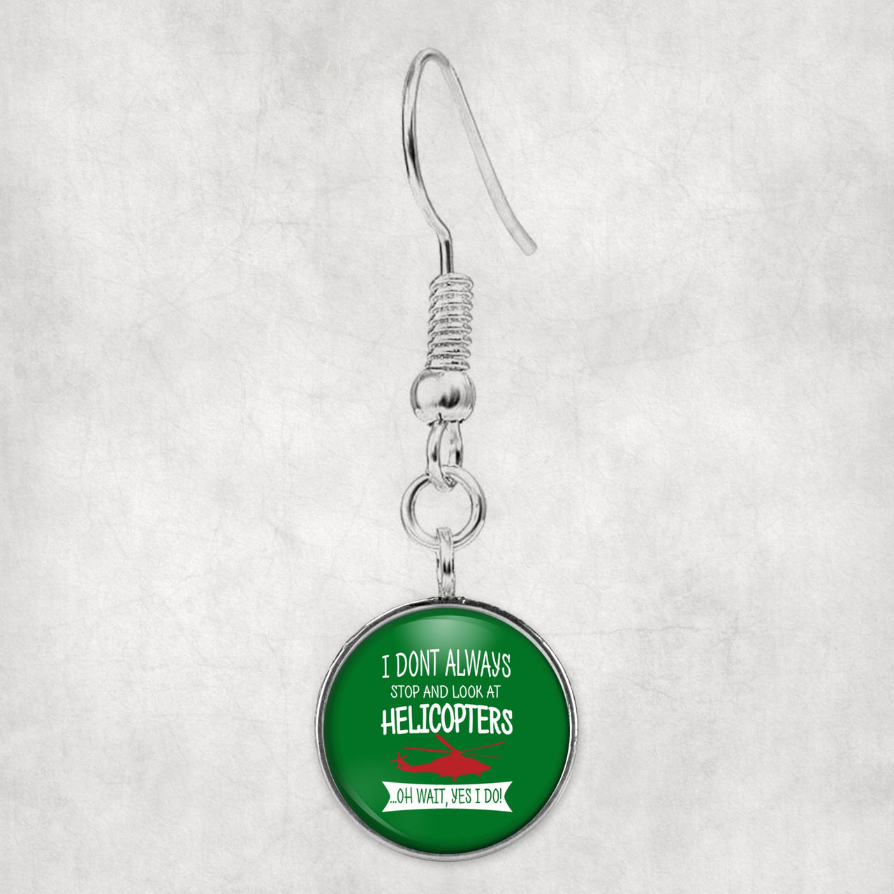 I Don't Always Stop and Look at Helicopters Designed Earrings