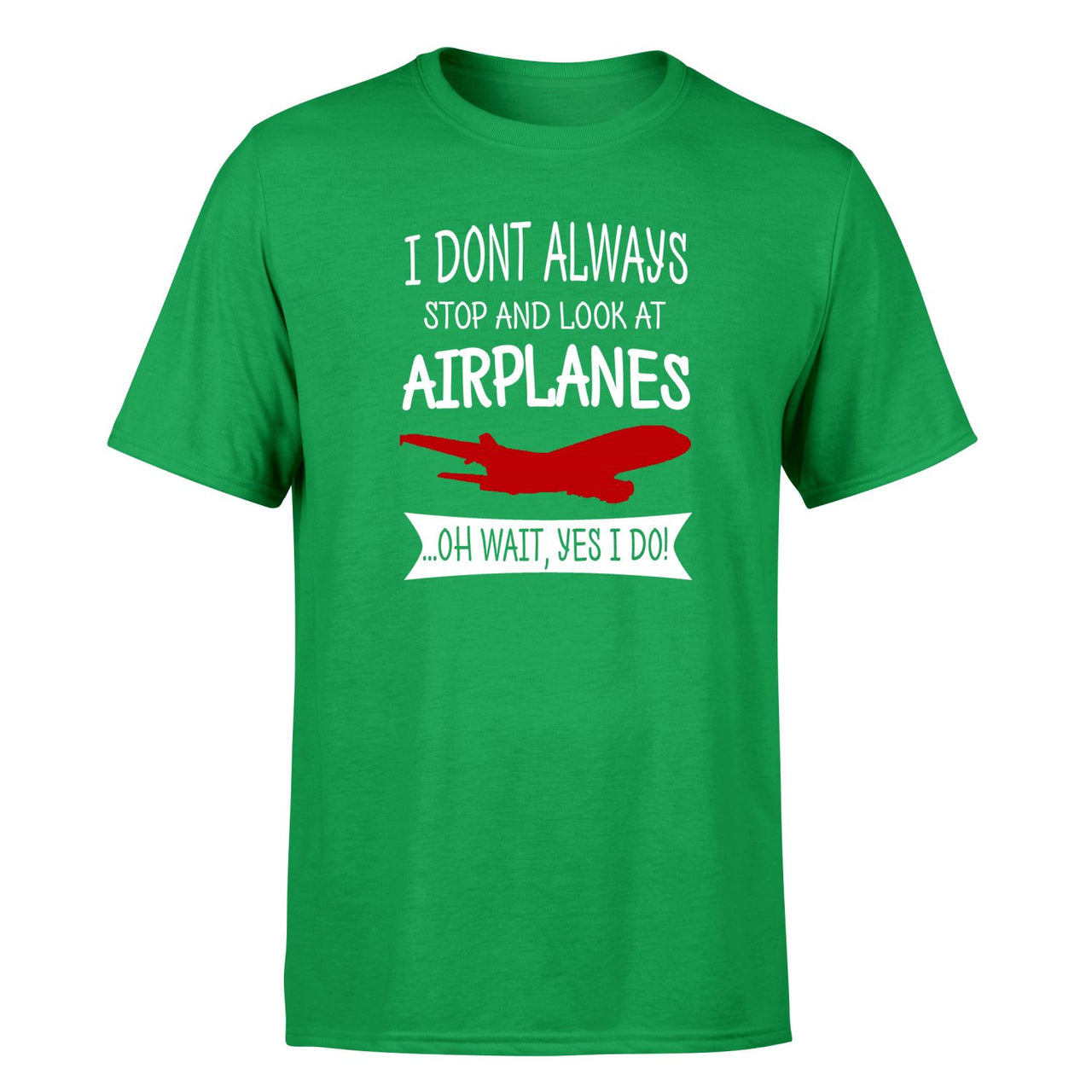 I Don't Always Stop and Look at Airplanes Designed T-Shirts