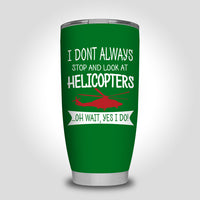 Thumbnail for I Don't Always Stop and Look at Helicopters Designed Tumbler Travel Mugs