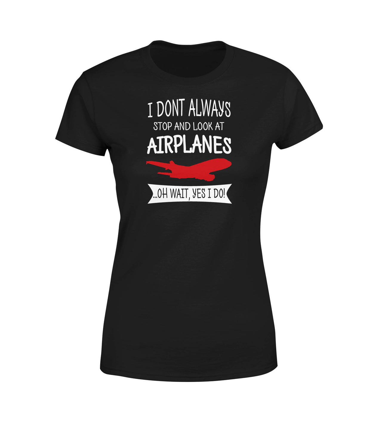 I Don't Always Stop and Look at Airplanes Designed Women T-Shirts