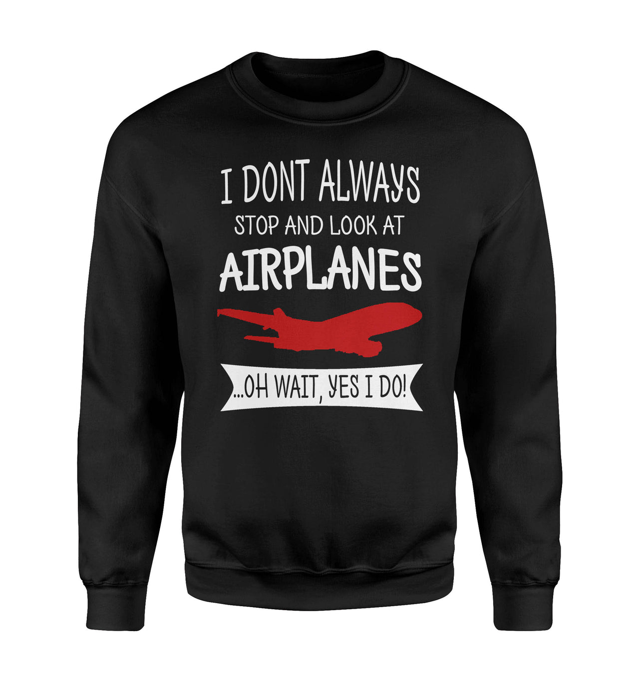 I Don't Always Stop and Look at Airplanes Designed Sweatshirts