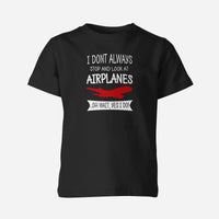 Thumbnail for I Don't Always Stop and Look at Airplanes Designed Children T-Shirts