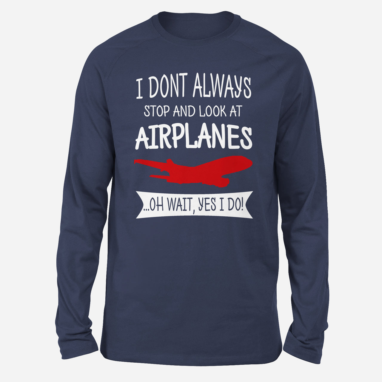 I Don't Always Stop and Look at Airplanes Designed Long-Sleeve T-Shirts