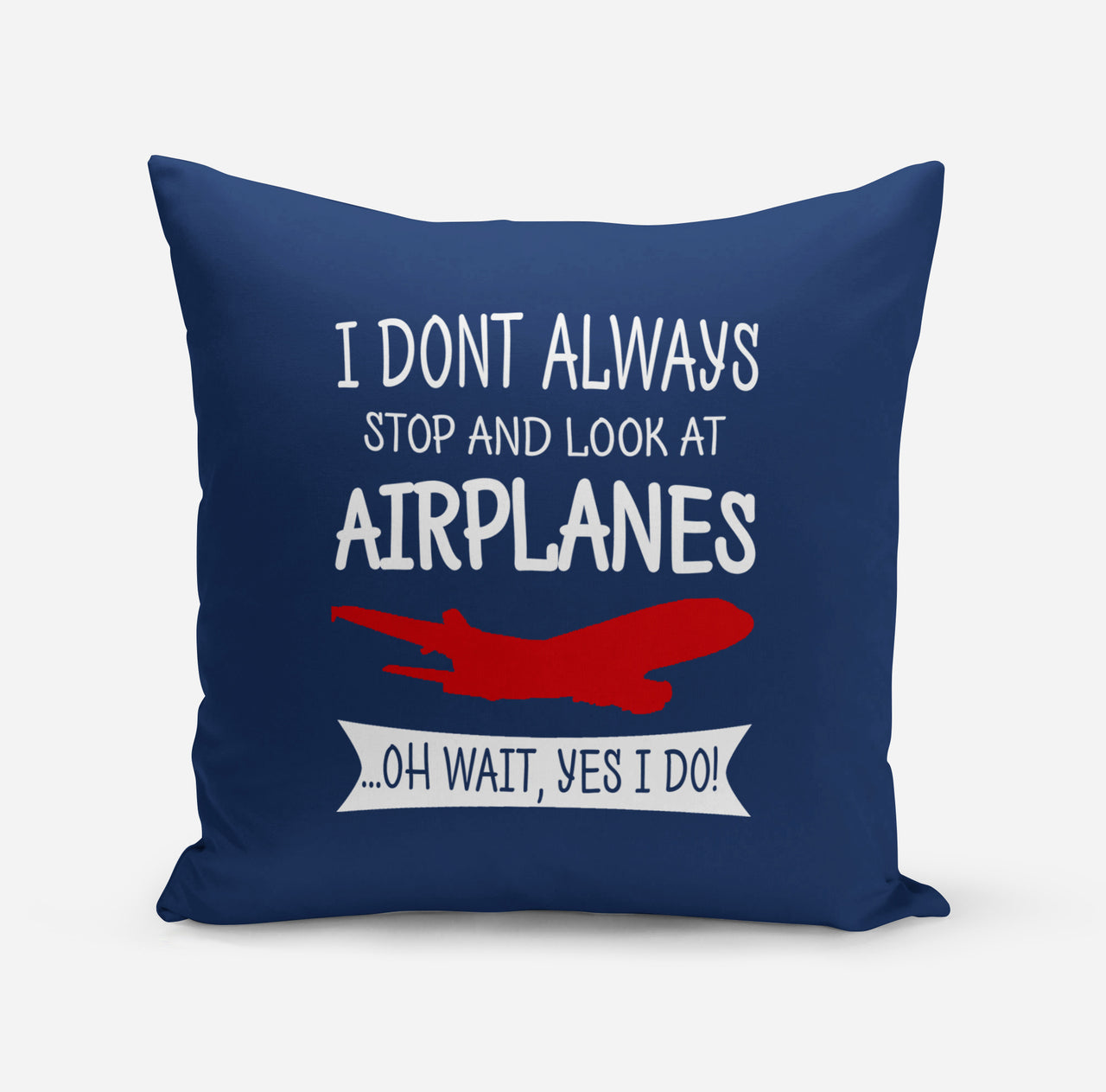 I Don't Always Stop and Look at Airplanes Designed Pillows