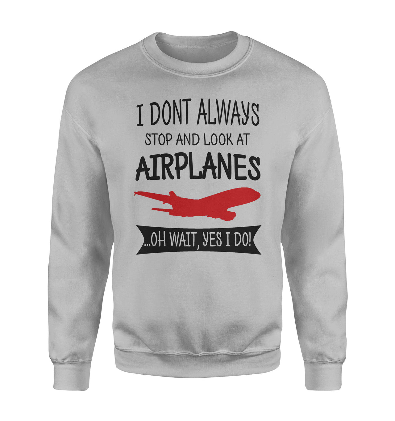 I Don't Always Stop and Look at Airplanes Designed Sweatshirts
