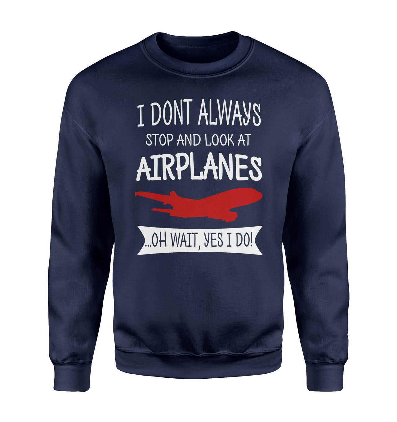 I Don't Always Stop and Look at Airplanes Designed Sweatshirts