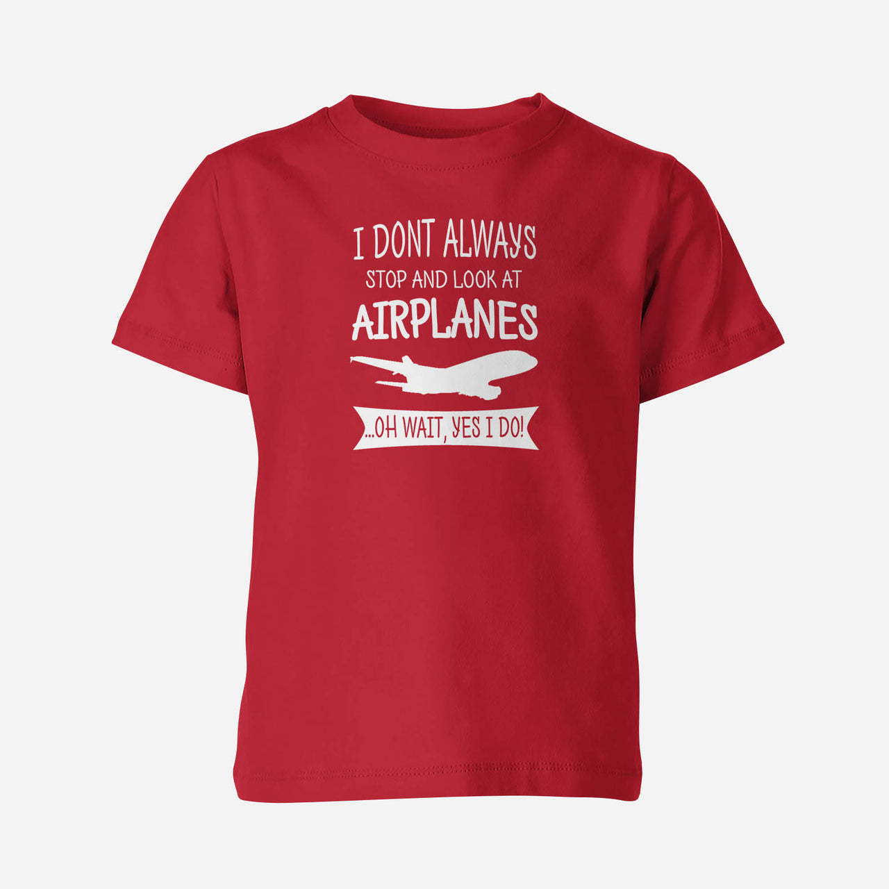 I Don't Always Stop and Look at Airplanes Designed Children T-Shirts