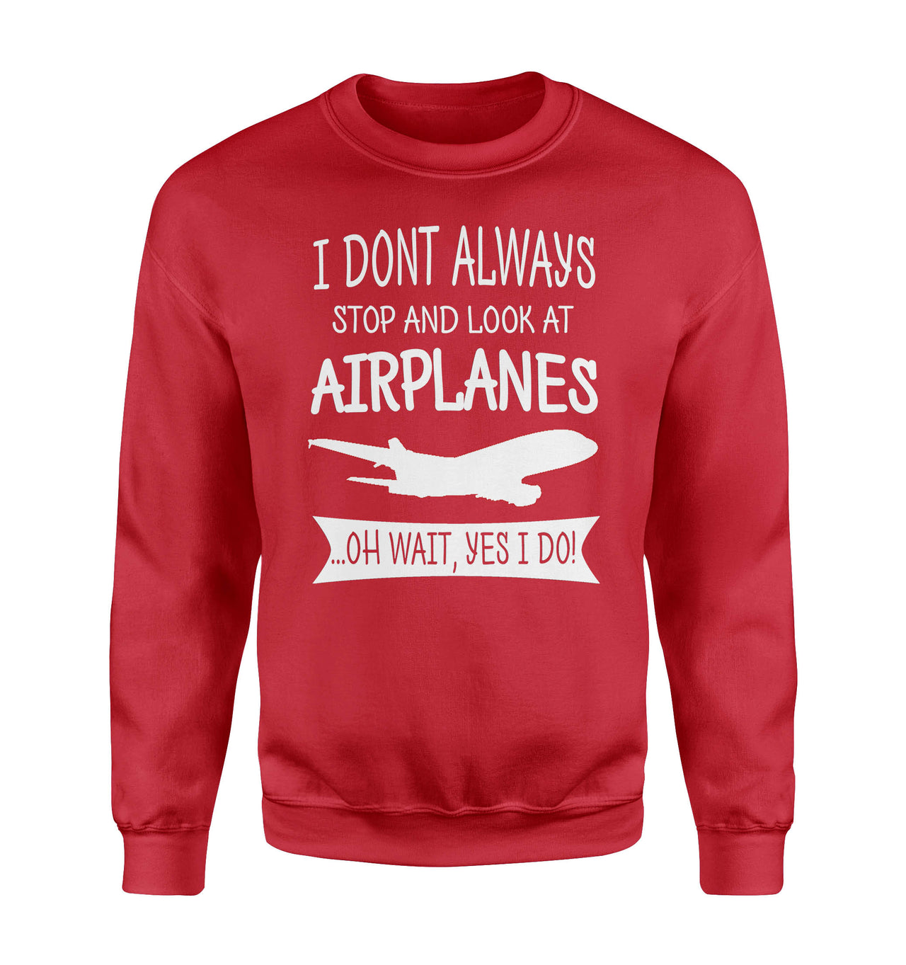 I Don't Always Stop and Look at Airplanes Designed Sweatshirts