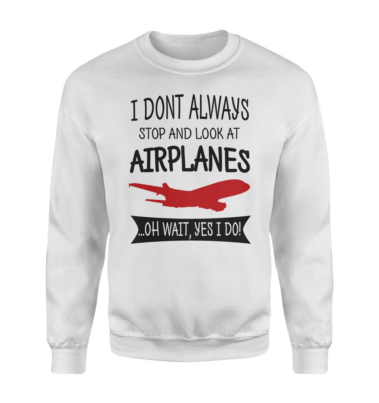 I Don't Always Stop and Look at Airplanes Designed Sweatshirts