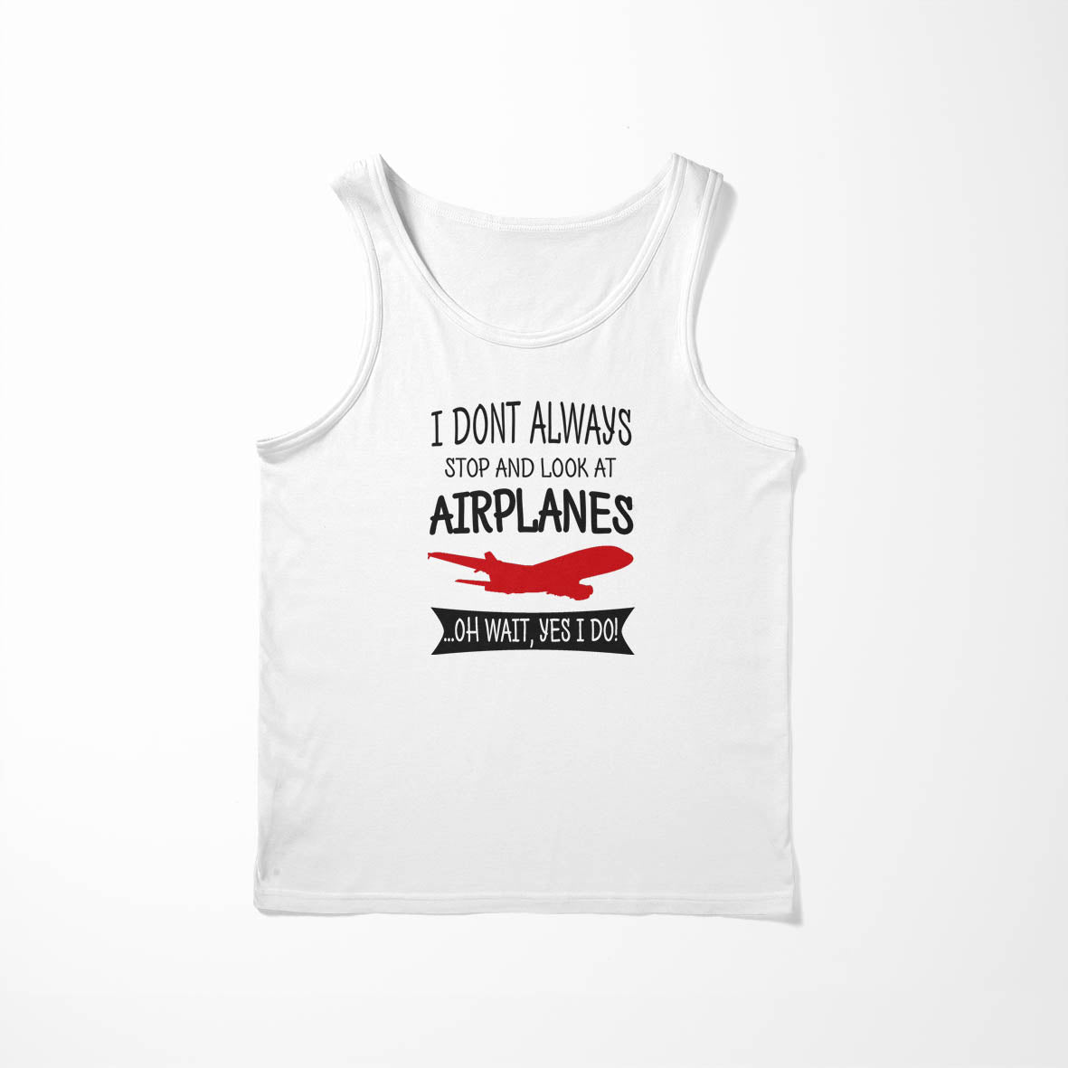 I Don't Always Stop and Look at Airplanes Designed Tank Tops