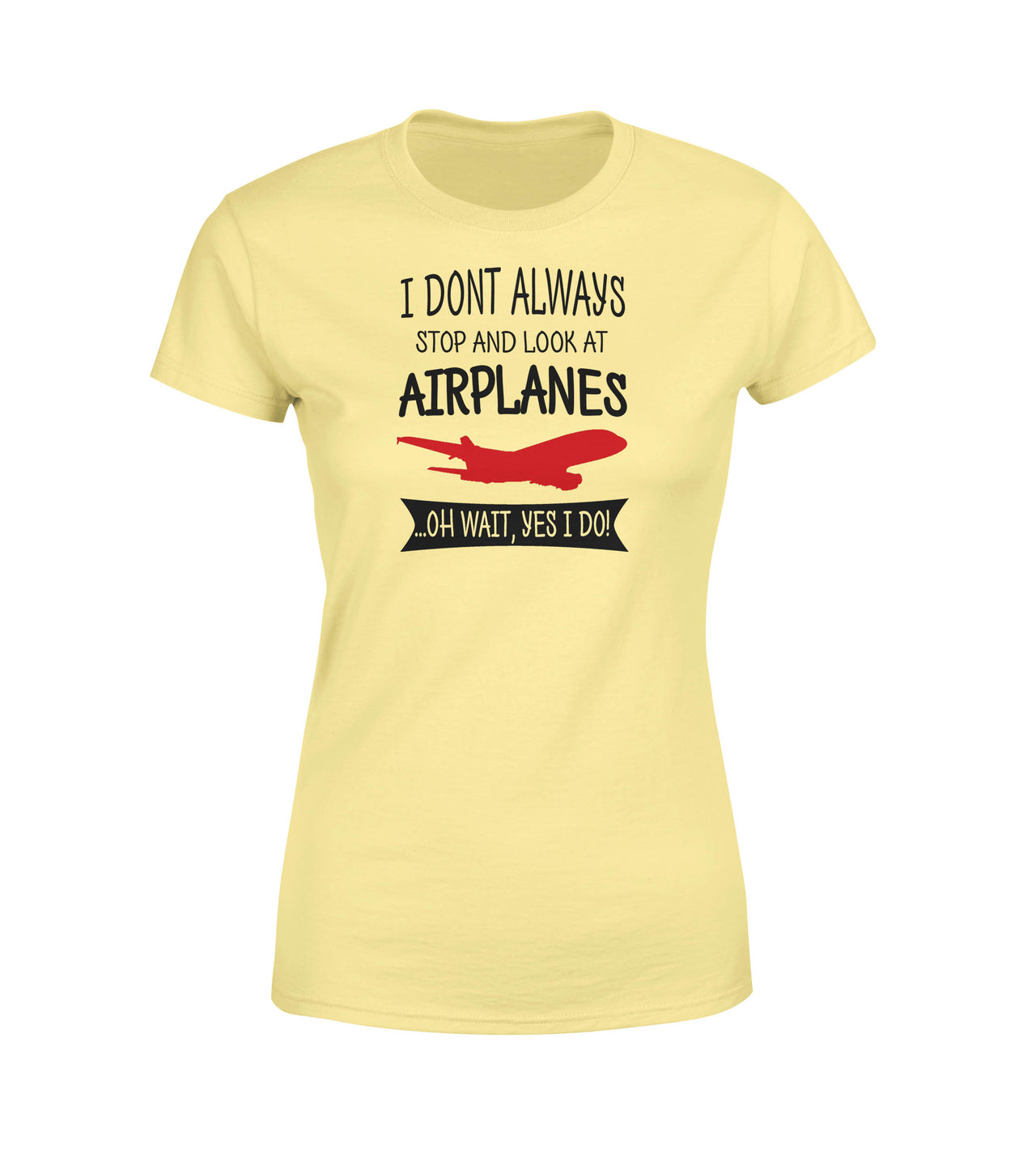 I Don't Always Stop and Look at Airplanes Designed Women T-Shirts