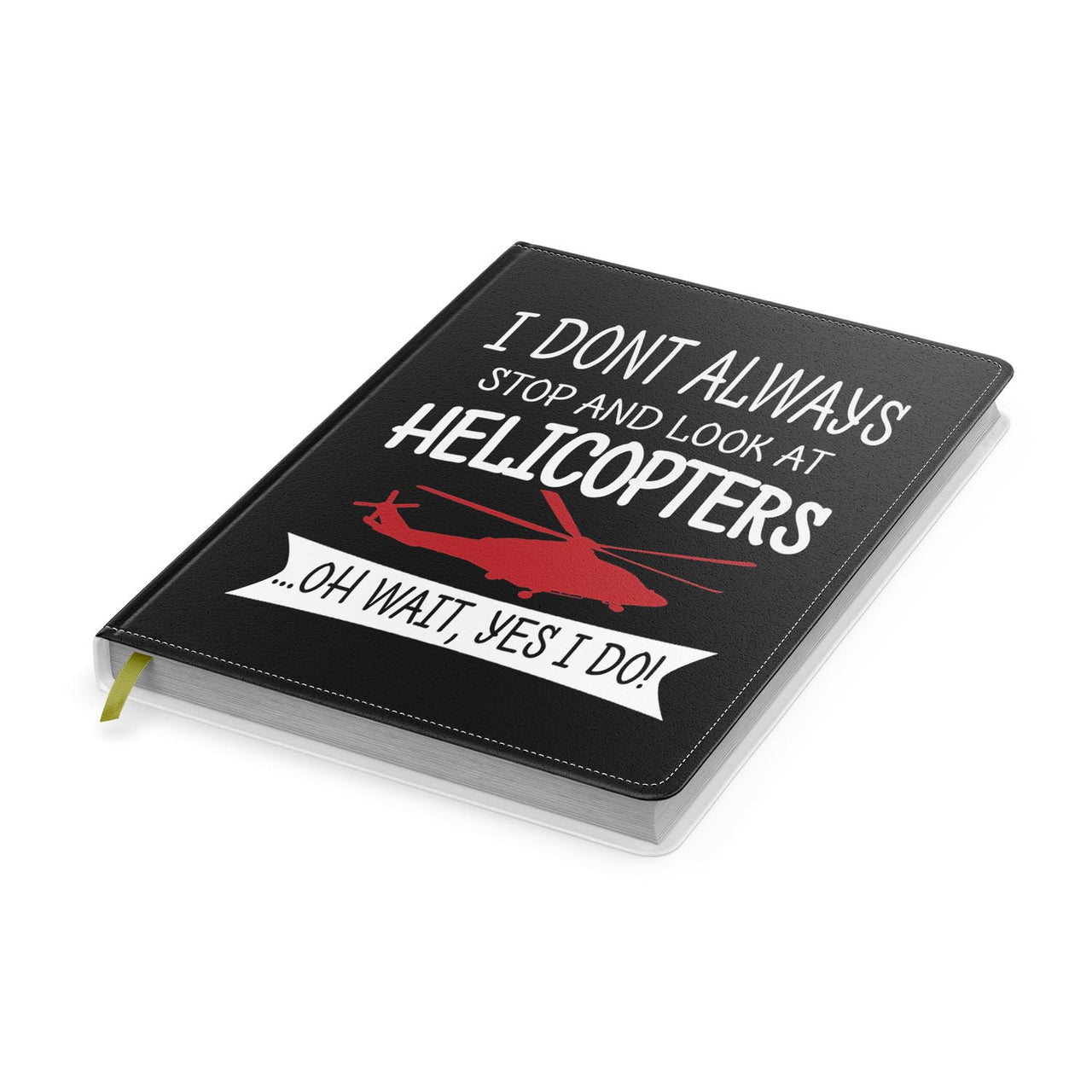 I Don't Always Stop and Look at Helicopters Designed Notebooks