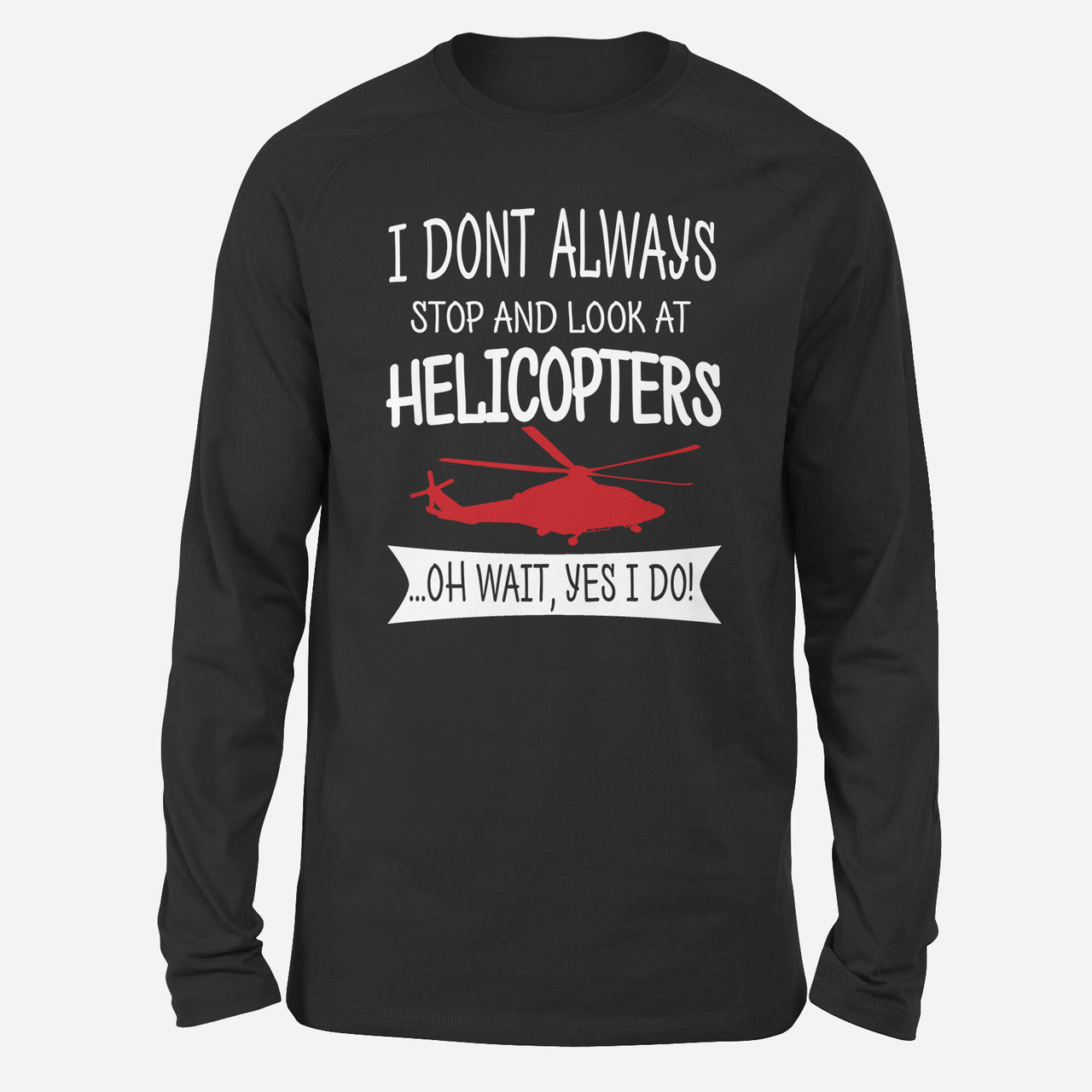 I Don't Always Stop and Look at Helicopters Designed Long-Sleeve T-Shirts