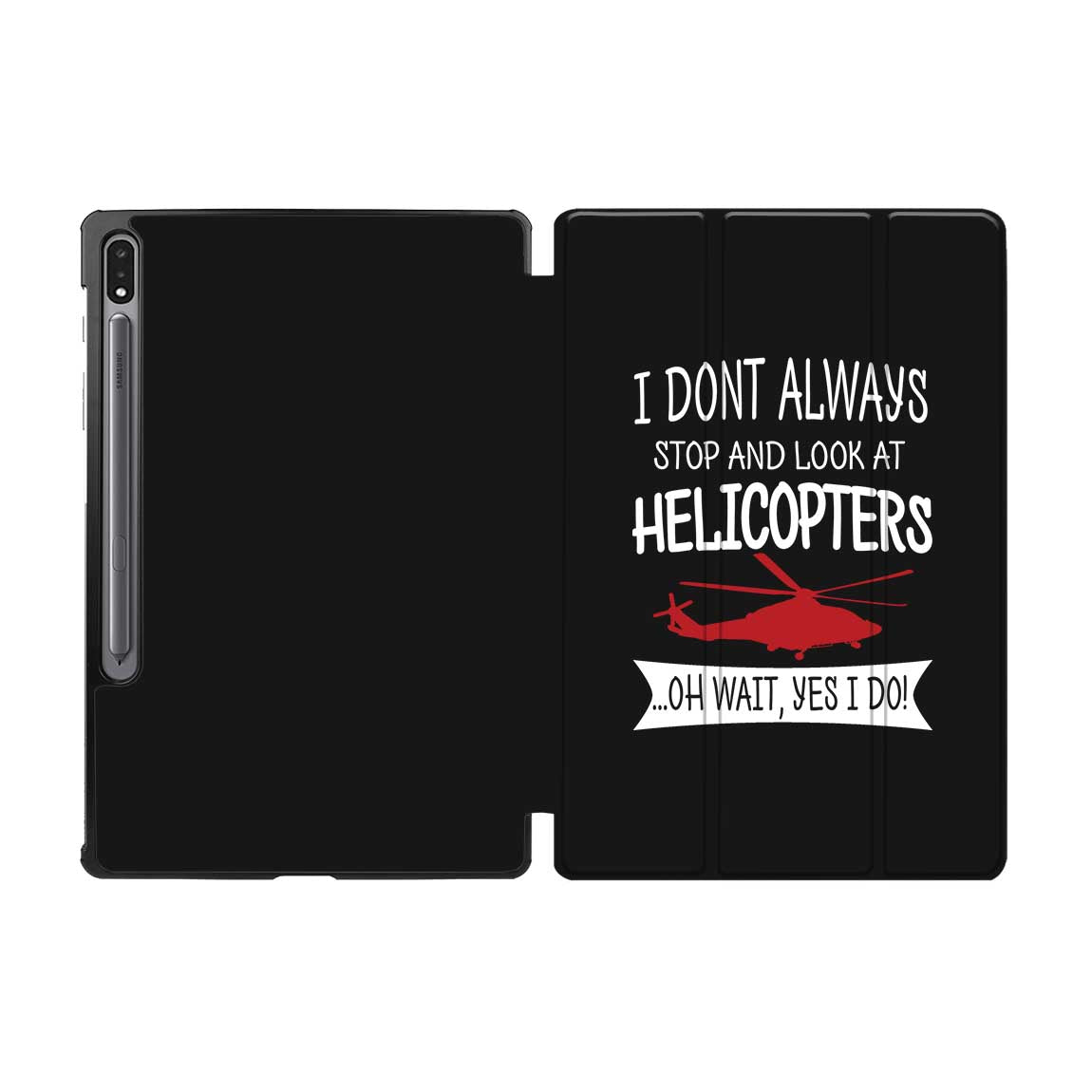 I Don't Always Stop and Look at Helicopters Designed Samsung Tablet Cases