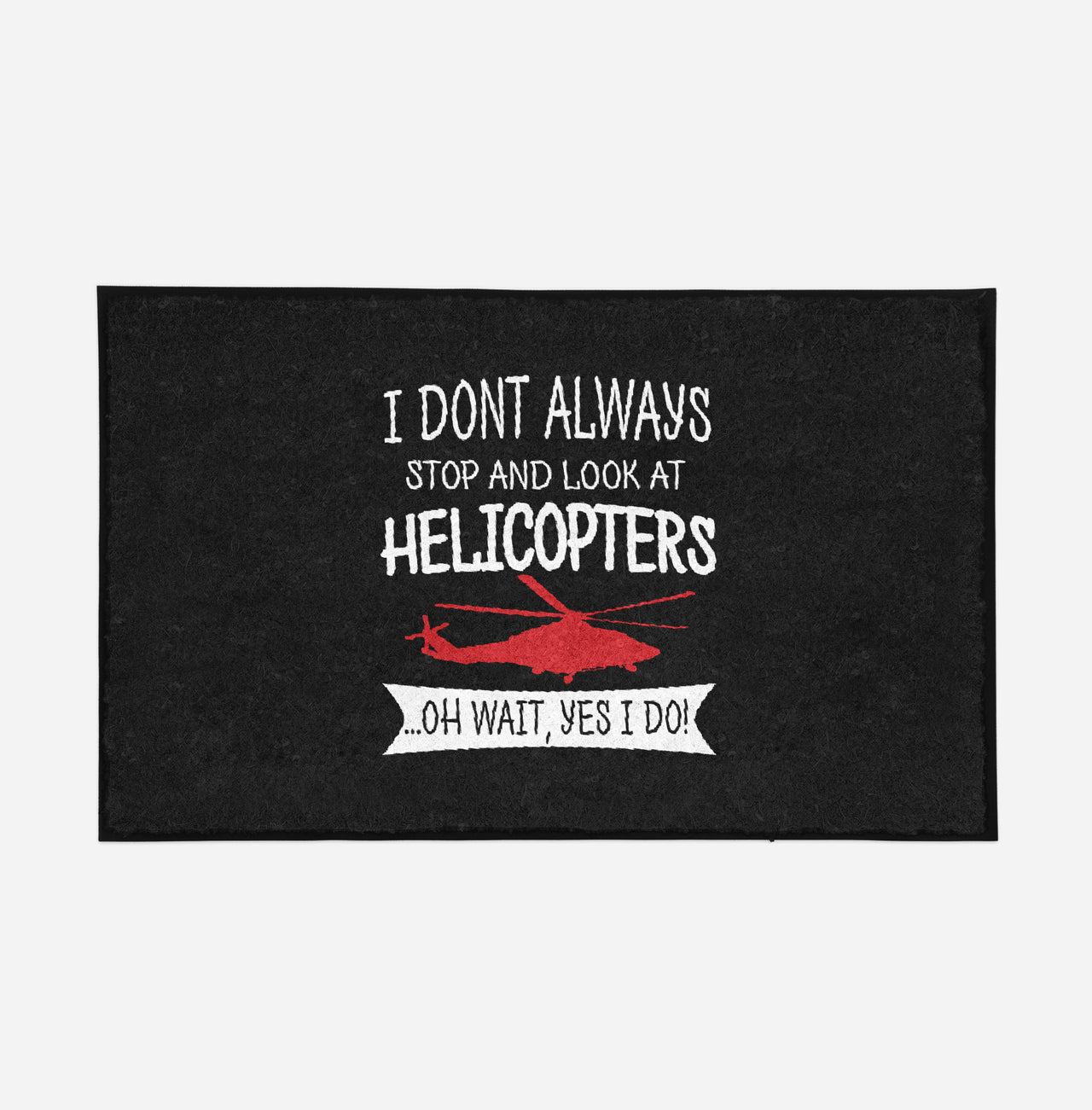 I Don't Always Stop and Look at Helicopters Designed Door Mats