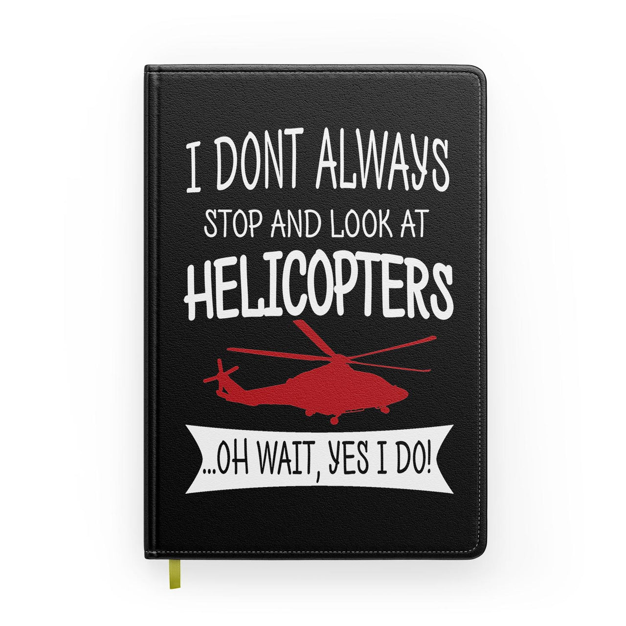 I Don't Always Stop and Look at Helicopters Designed Notebooks