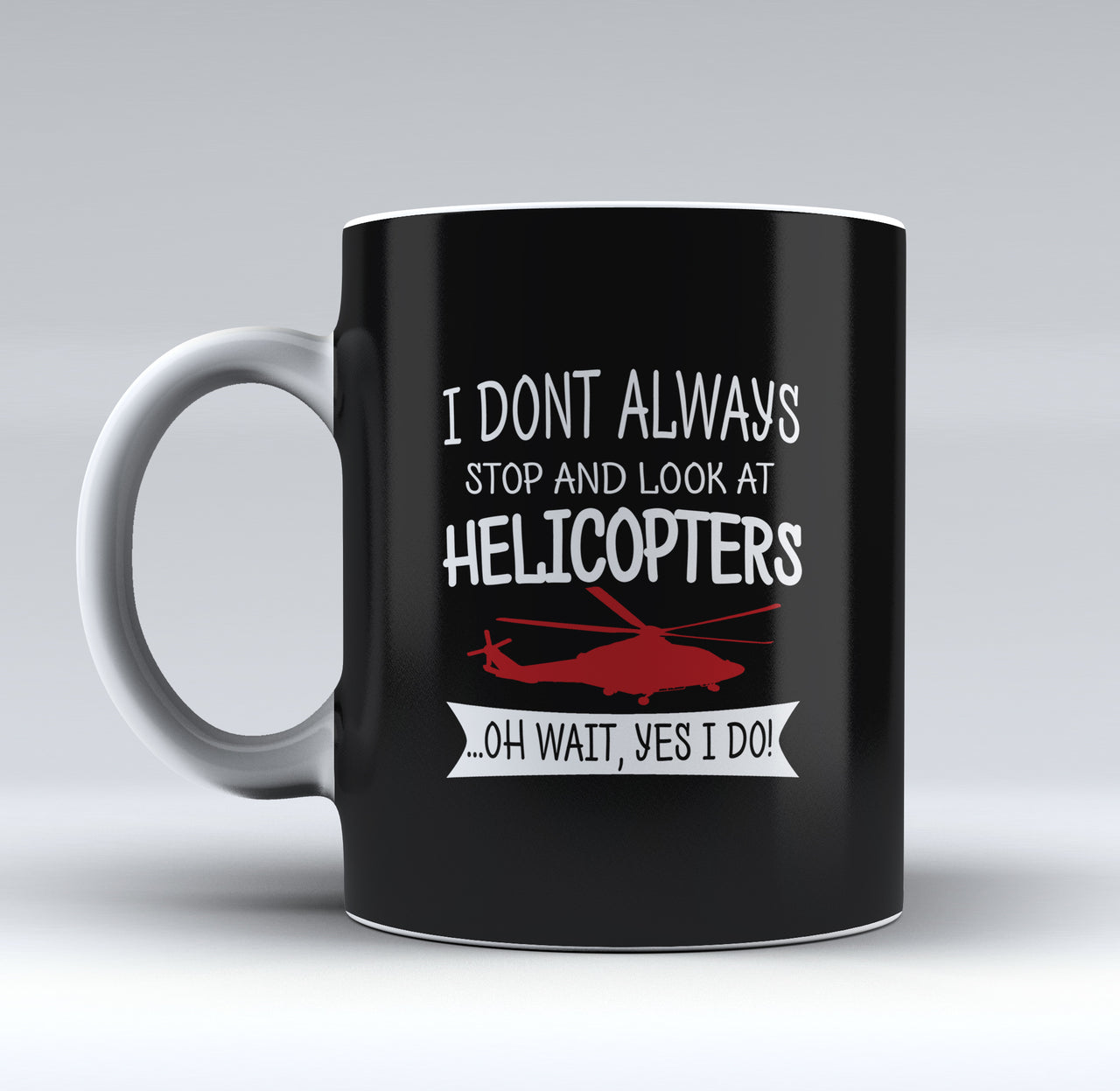 I Don't Always Stop and Look at Helicopters Designed Mugs