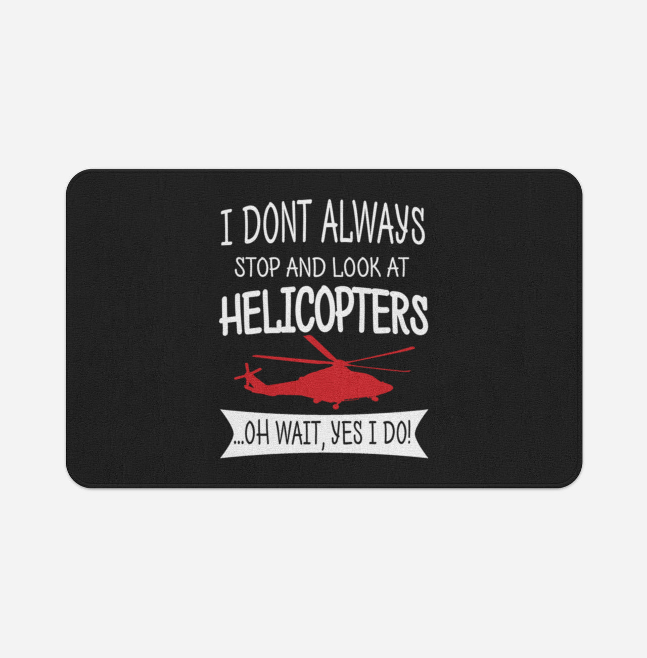 I Don't Always Stop and Look at Helicopters Designed Bath Mats