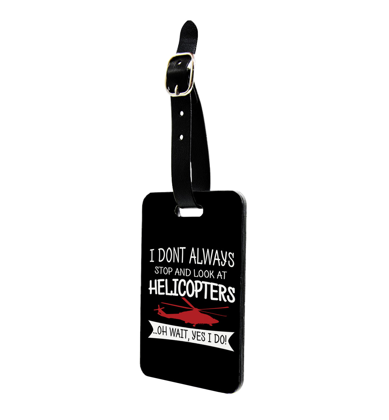 I Don't Always Stop and Look at Helicopters Designed Luggage Tag