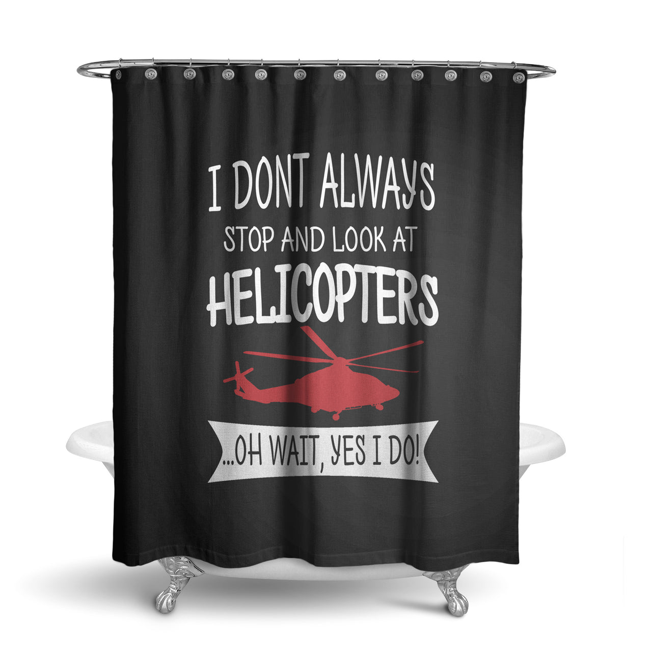 I Don't Always Stop and Look at Helicopters Designed Shower Curtains