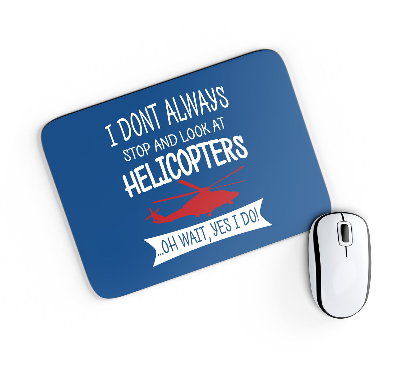 I Don't Always Stop and Look at Helicopters Designed Mouse Pads