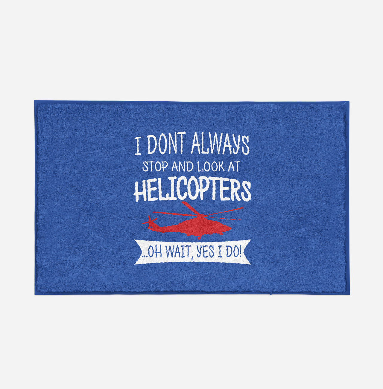 I Don't Always Stop and Look at Helicopters Designed Door Mats