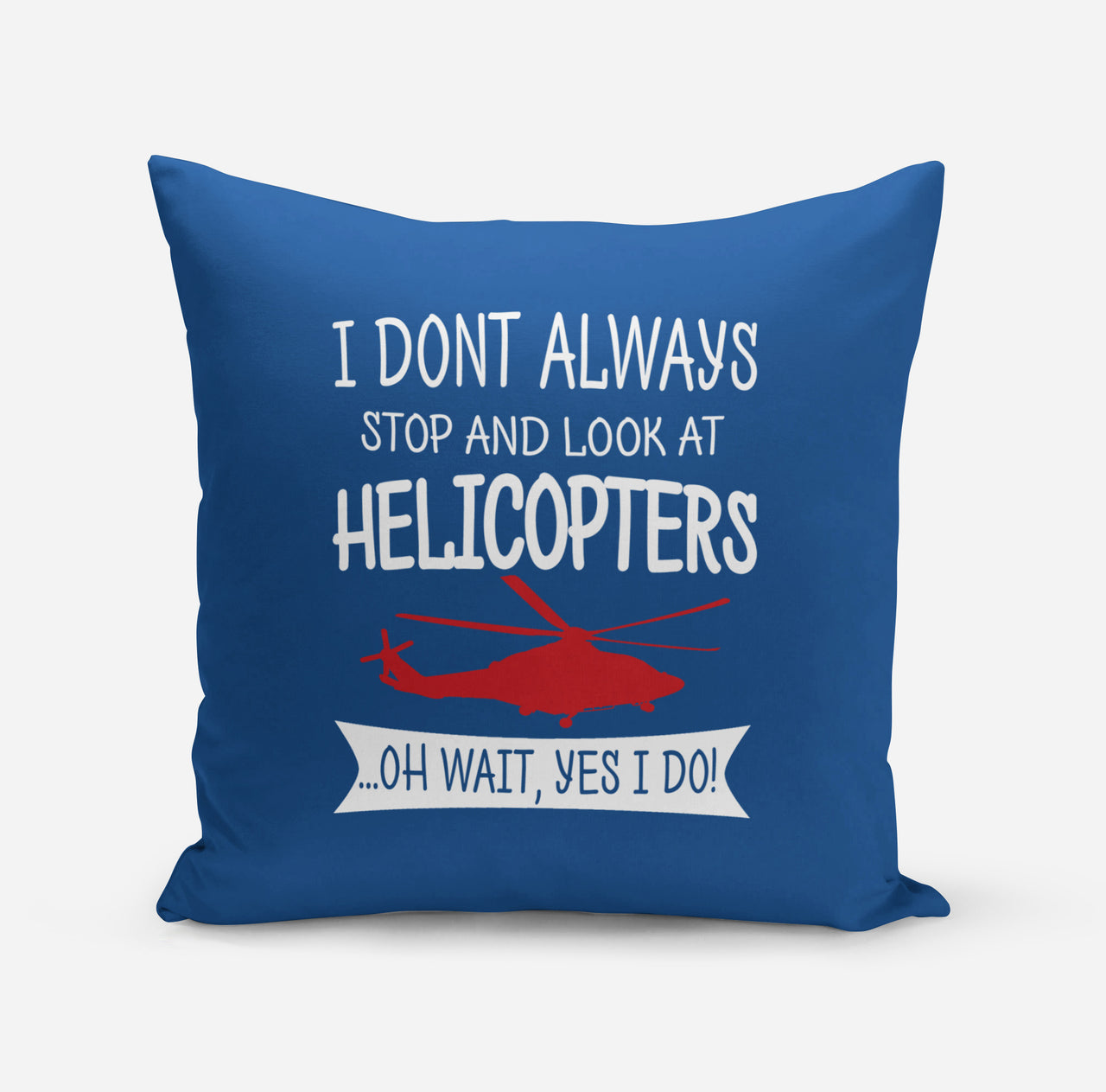 I Don't Always Stop and Look at Helicopters Designed Pillows