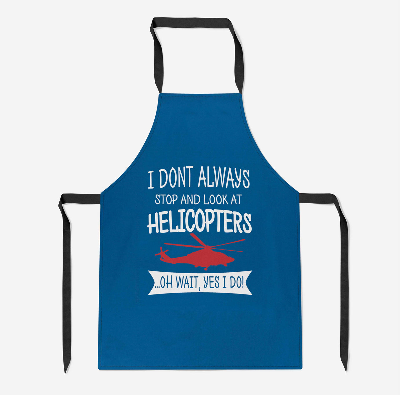 I Don't Always Stop and Look at Helicopters Designed Kitchen Aprons