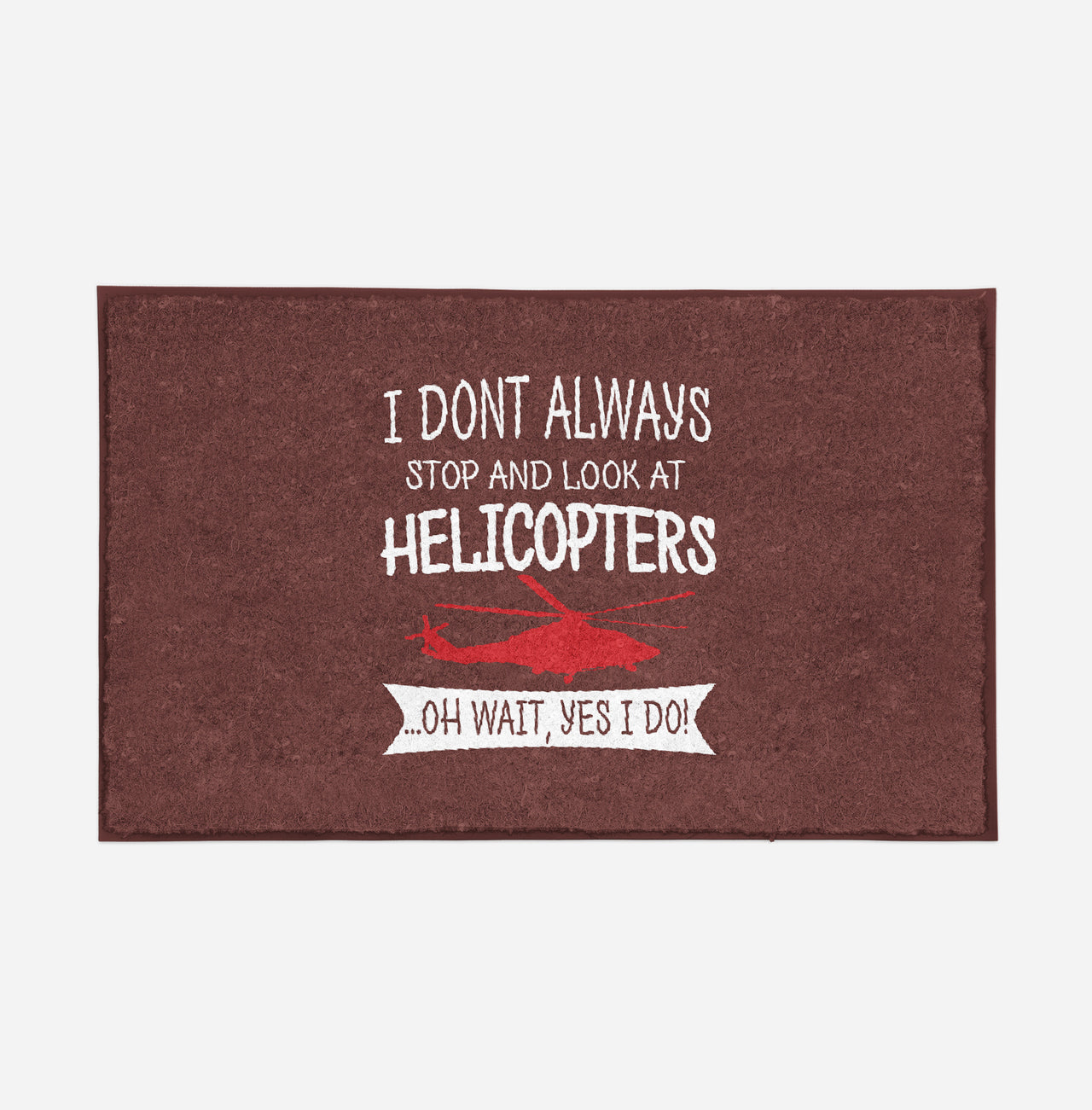 I Don't Always Stop and Look at Helicopters Designed Door Mats