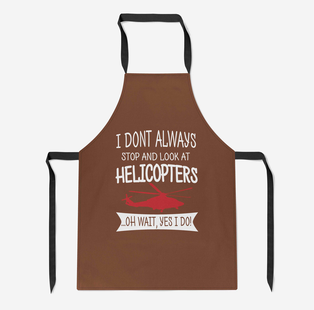 I Don't Always Stop and Look at Helicopters Designed Kitchen Aprons