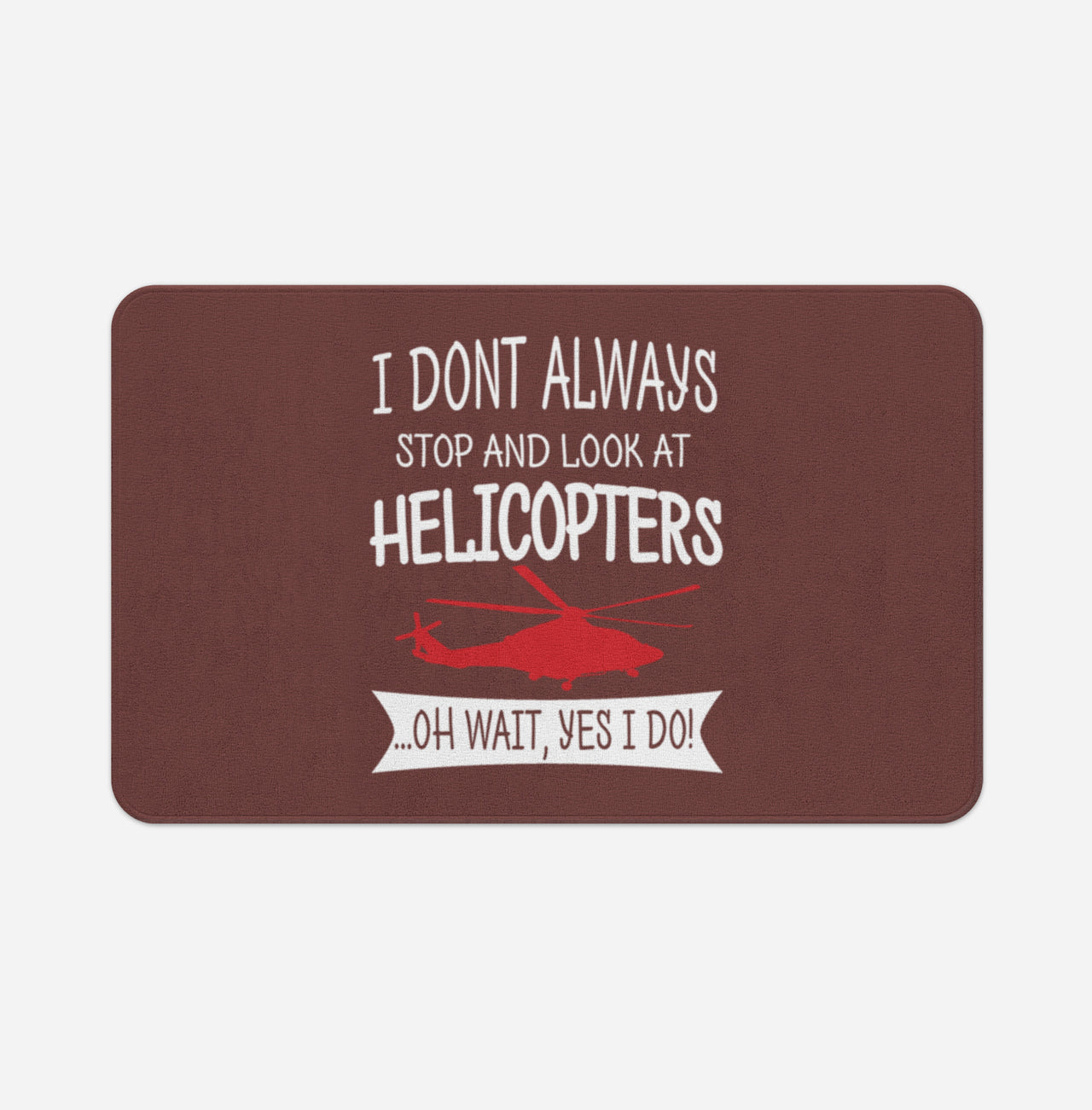 I Don't Always Stop and Look at Helicopters Designed Bath Mats