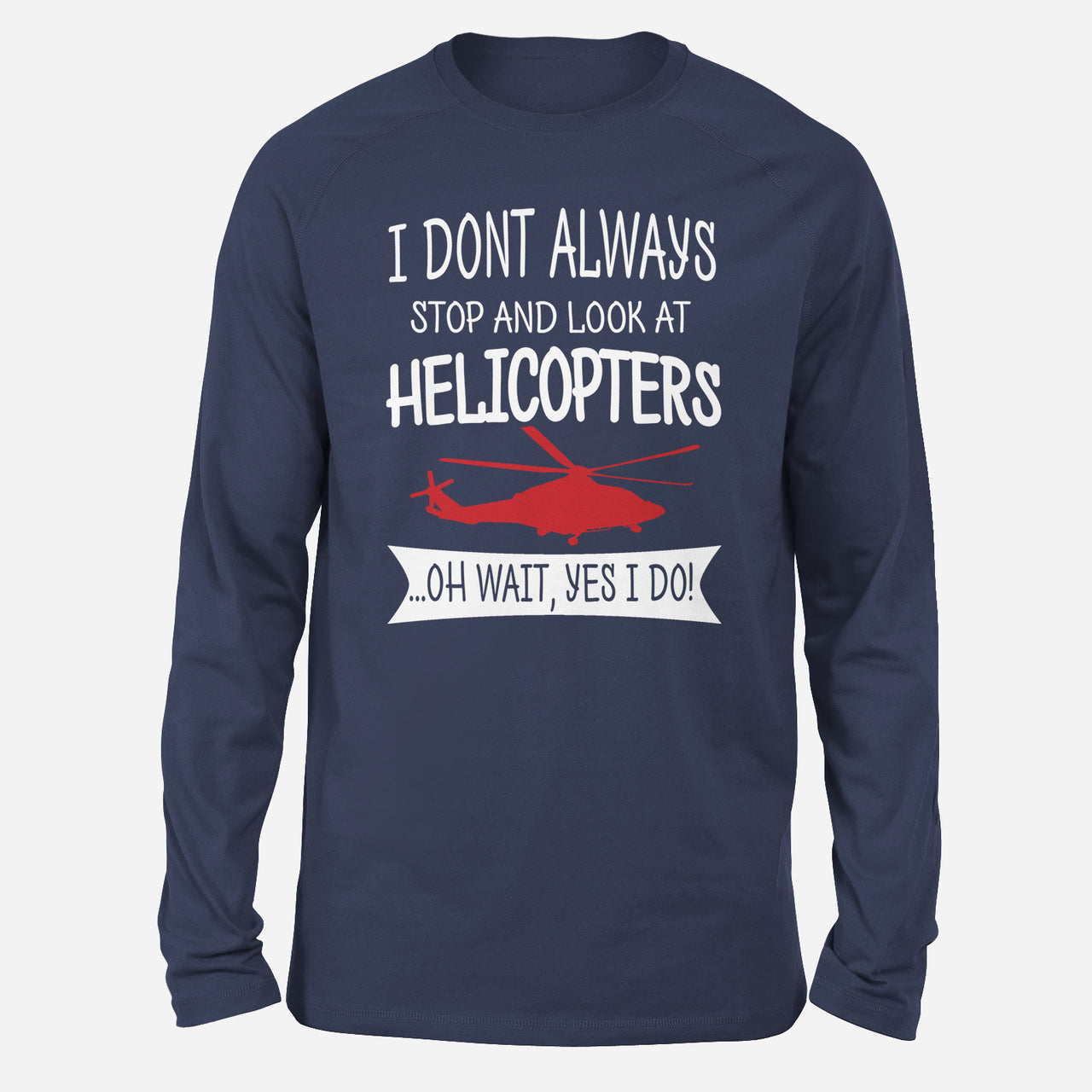 I Don't Always Stop and Look at Helicopters Designed Long-Sleeve T-Shirts