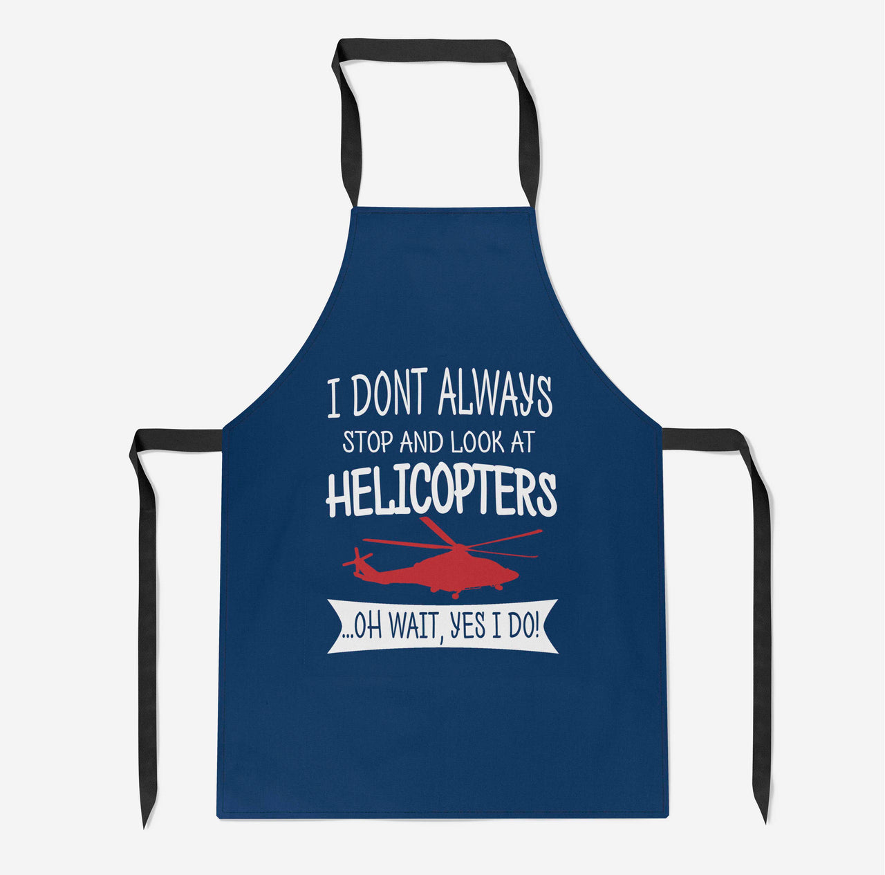 I Don't Always Stop and Look at Helicopters Designed Kitchen Aprons