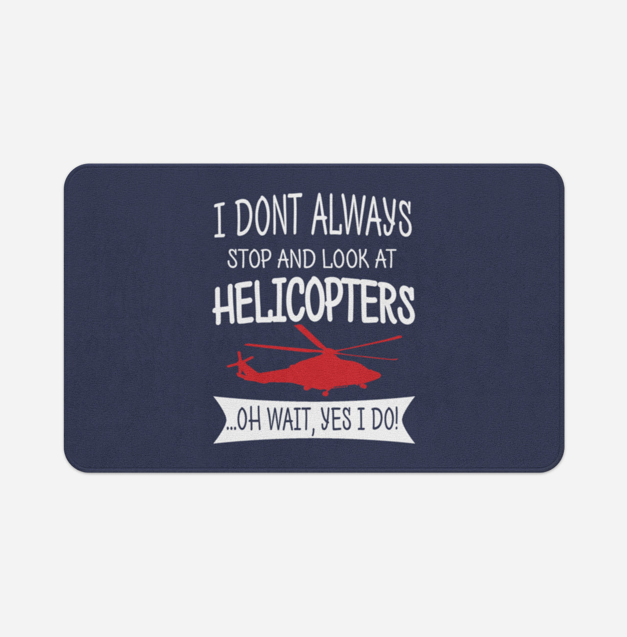 I Don't Always Stop and Look at Helicopters Designed Bath Mats