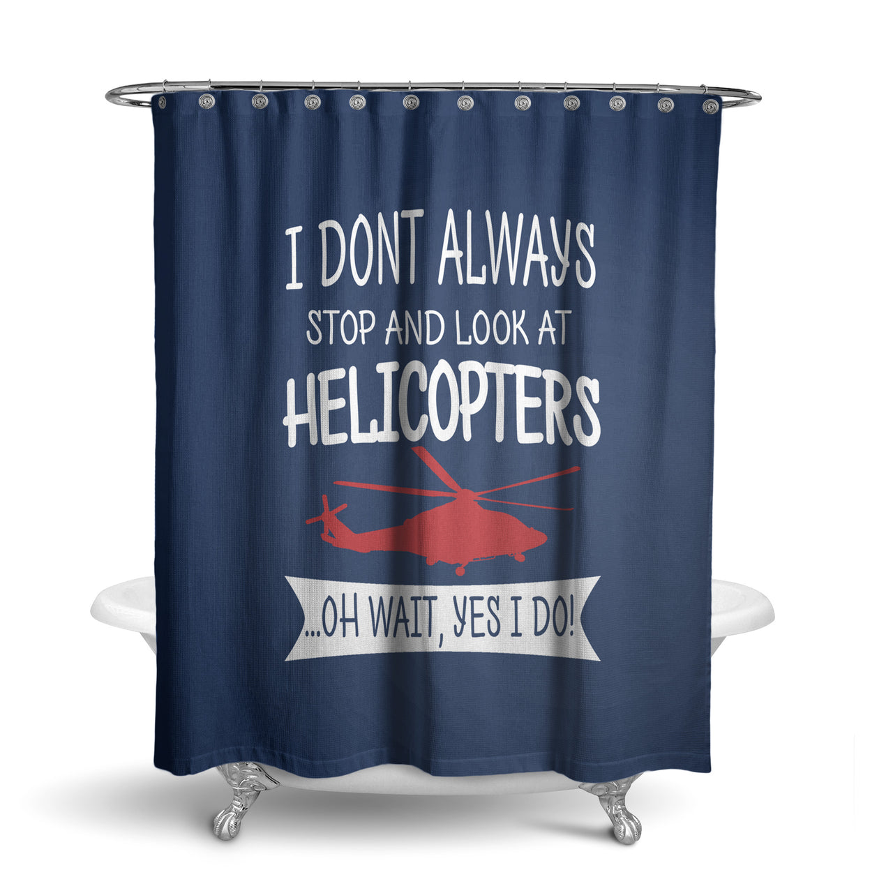 I Don't Always Stop and Look at Helicopters Designed Shower Curtains