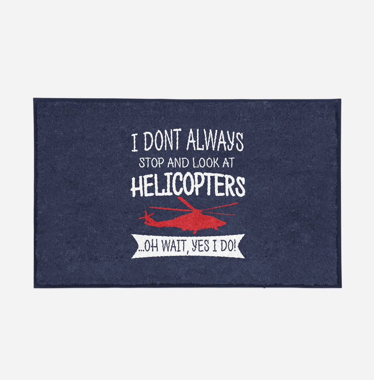 I Don't Always Stop and Look at Helicopters Designed Door Mats