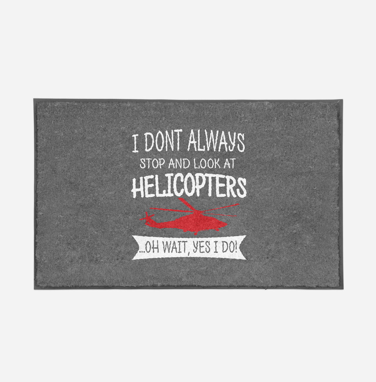 I Don't Always Stop and Look at Helicopters Designed Door Mats